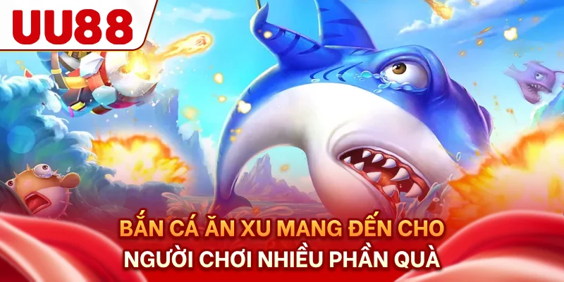 Bắn cá ăn xu mang đến cho người chơi nhiều phần quà