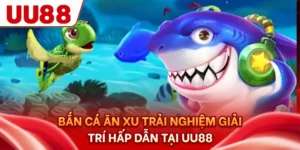 Bắn Cá Ăn Xu - Trải Nghiệm Giải Trí Hấp Dẫn Tại UU88