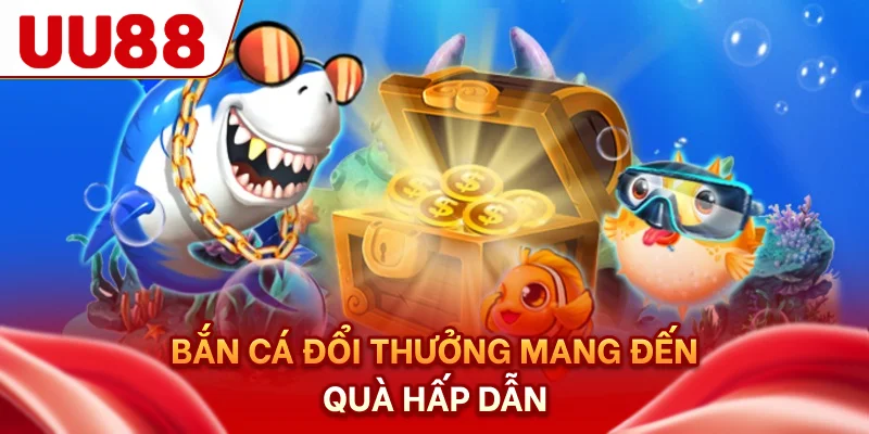 Bắn cá đổi thưởng mang đến quà hấp dẫn