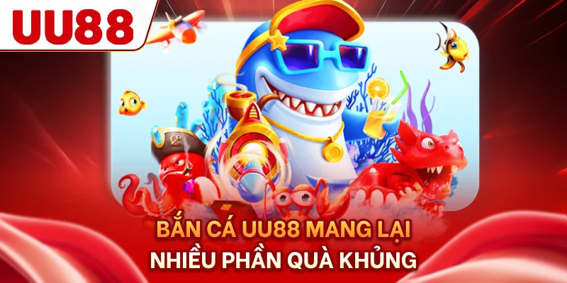 Bắn cá UU88 mang lại nhiều phần quà khủng