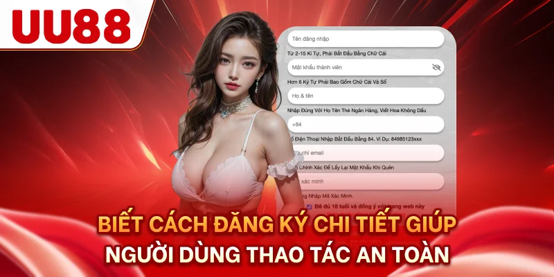 Biết cách đăng ký chi tiết giúp người dùng thao tác an toàn