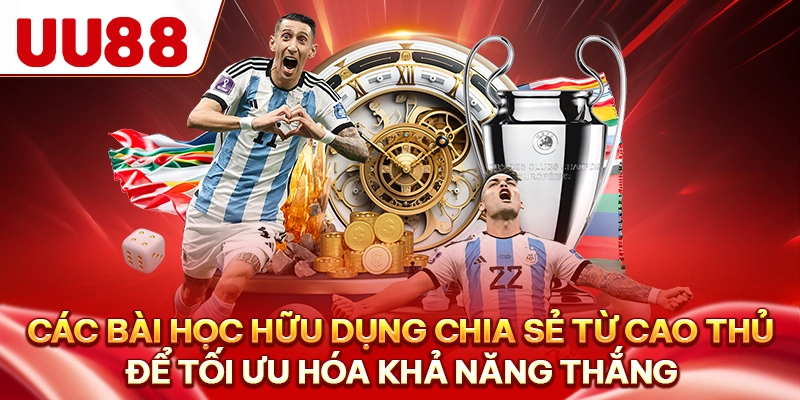 Các bài học hữu dụng chia sẻ từ cao thủ để tối ưu hóa khả năng thắng