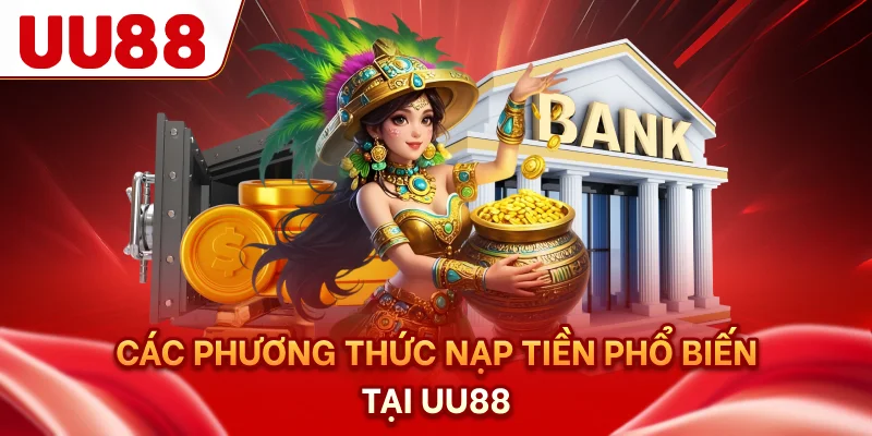 Các phương thức nạp tiền phổ biến tại UU88