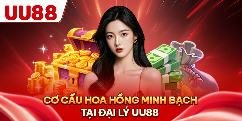 Cơ cấu hoa hồng minh bạch tại đại lý UU88