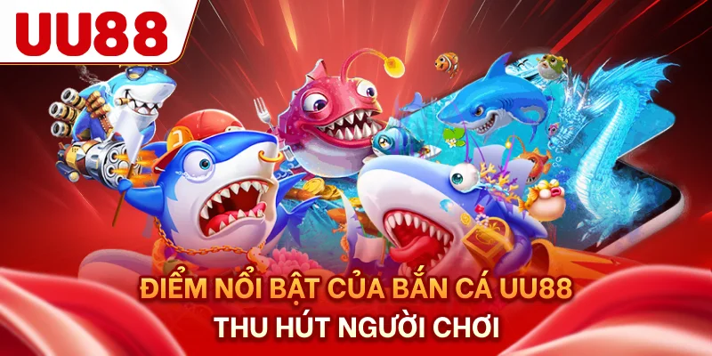 Điểm nổi bật của bắn cá UU88 thu hút người chơi