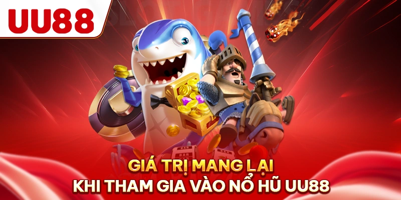 Giá trị mang lại khi tham gia vào nổ hũ UU88