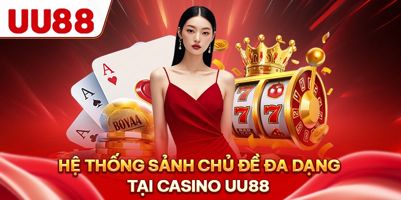Hệ thống sảnh chủ đề đa dạng tại Casino UU88