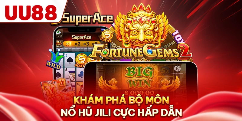 Khám phá bộ môn nổ hũ Jili cực hấp dẫn