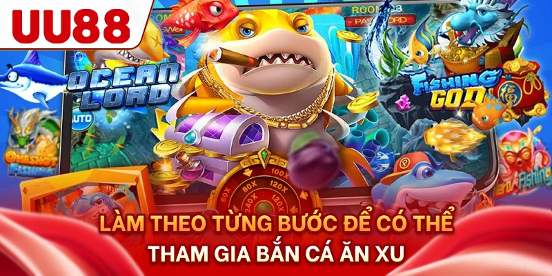 Làm theo từng bước để có thể tham gia bắn cá ăn xu