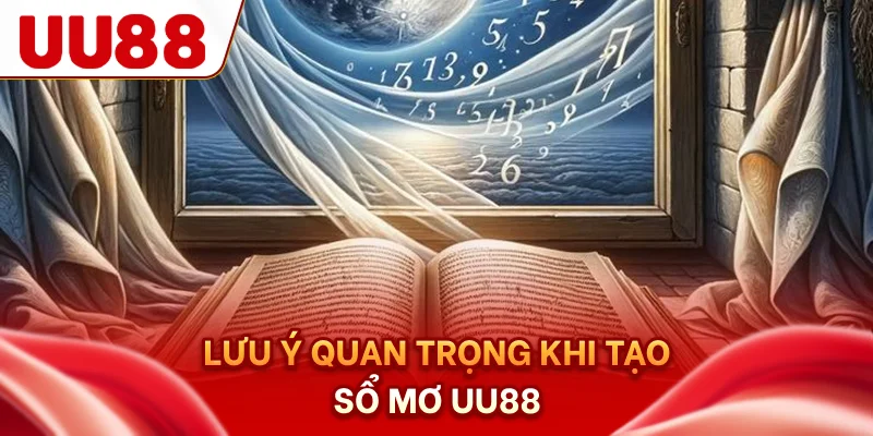 Lưu ý quan trọng khi tạo sổ mơ UU88