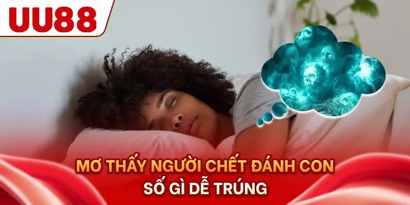Mơ thấy người chết đánh con số gì dễ trúng?