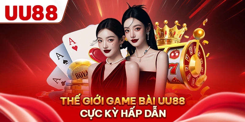 Thế giới game bài UU88 cực kỳ hấp dẫn
