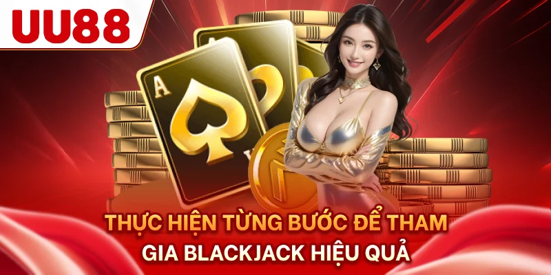 Thực hiện từng bước để tham gia blackjack hiệu quả