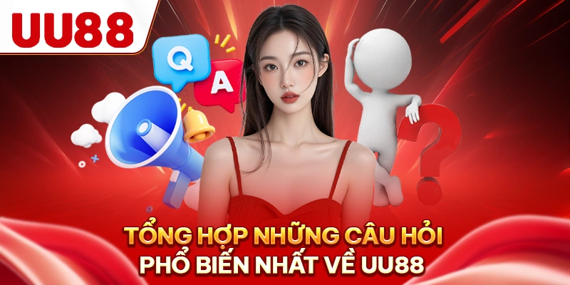 Tổng hợp những câu hỏi phổ biến nhất về UU88