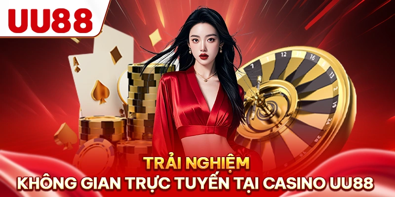 Trải nghiệm không gian trực tuyến tại Casino UU88